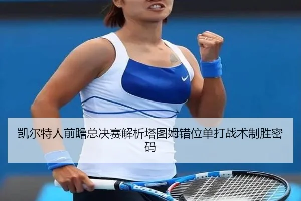 凯尔特人前瞻总决赛解析塔图姆错位单打战术制胜密码 | kaiyun